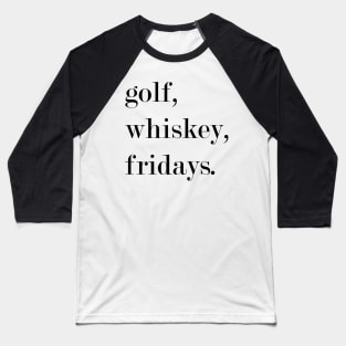 Golf, Whiskey, Fridays. Baseball T-Shirt